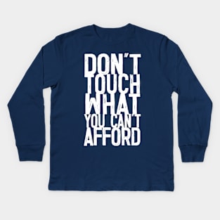 Don't Touch What You Can't Afford -- Typography Design Quote Kids Long Sleeve T-Shirt